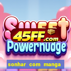sonhar com manga no jogo do bicho